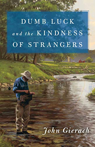 

Dumb Luck and the Kindness of Strangers. By John Gierach. Signed First Edition. [signed] [first edition]