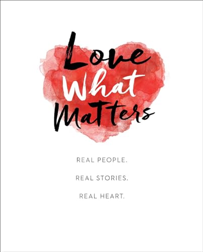 Beispielbild fr Love What Matters : Real People. Real Stories. Real Heart zum Verkauf von Better World Books