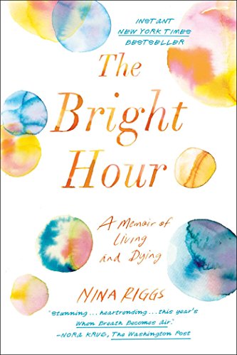 Beispielbild fr The Bright Hour : A Memoir of Living and Dying zum Verkauf von Better World Books