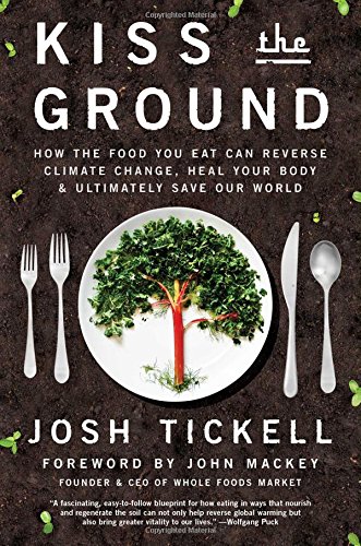 Beispielbild fr Kiss the Ground: How the Food You Eat Can Reverse Climate Change, Heal Your Body Ultimately Save Our World zum Verkauf von Goodwill of Colorado