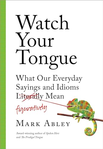 Stock image for Watch Your Tongue: What Our Everyday Sayings and Idioms Figuratively Mean for sale by ThriftBooks-Dallas