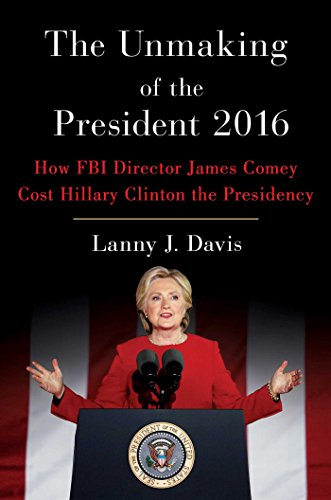 Beispielbild fr The Unmaking of the President 2016 : How FBI Director James Comey Cost Hillary Clinton the Presidency zum Verkauf von Better World Books