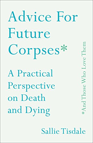 Beispielbild fr Advice for Future Corpses (and Those Who Love Them) : A Practical Perspective on Death and Dying zum Verkauf von Better World Books