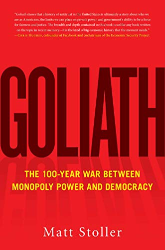 Beispielbild fr Goliath: The 100-Year War Between Monopoly Power and Democracy zum Verkauf von Wonder Book