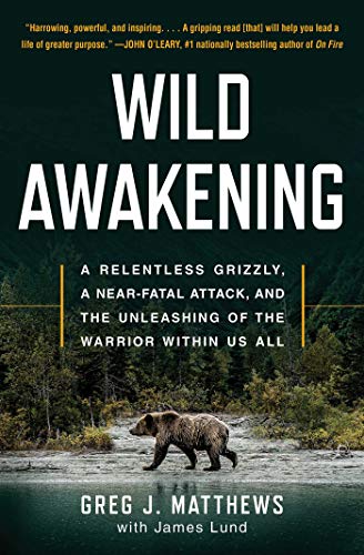 9781501194542: Wild Awakening: A Relentless Grizzly, a Near-Fatal Attack, and the Unleashing of the Warrior Within Us All