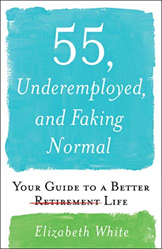 Imagen de archivo de 55, Underemployed, and Faking Normal: Your Guide to a Better Life a la venta por SecondSale