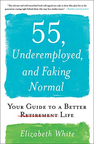 Stock image for 55, Underemployed, and Faking Normal: Your Guide to a Better Life for sale by BooksRun