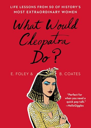 Beispielbild fr What Would Cleopatra Do?: Life Lessons from 50 of History's Most Extraordinary Women zum Verkauf von BooksRun