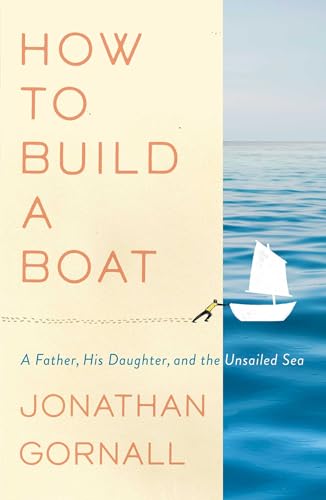 Stock image for How to Build a Boat : A Father, His Daughter, and the Unsailed Sea for sale by Better World Books