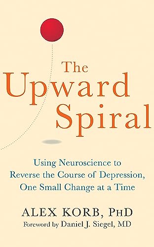 Imagen de archivo de The Upward Spiral: Using Neuroscience to Reverse the Course of Depression, One Small Change at a Tim a la venta por Save With Sam