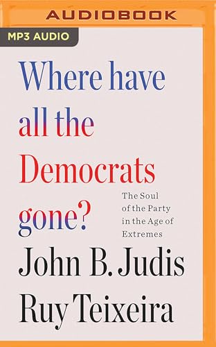 Stock image for Where Have All the Democrats Gone? : The Soul of the Party in the Age of Extremes for sale by GreatBookPrices