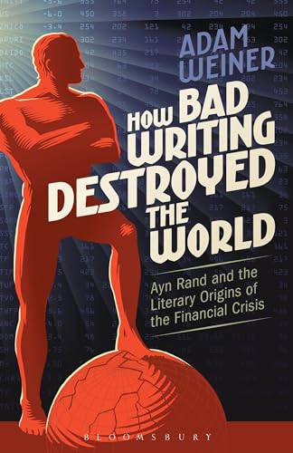 Stock image for How Bad Writing Destroyed the World: Ayn Rand and the Literary Origins of the Financial Crisis for sale by Smith Family Bookstore Downtown