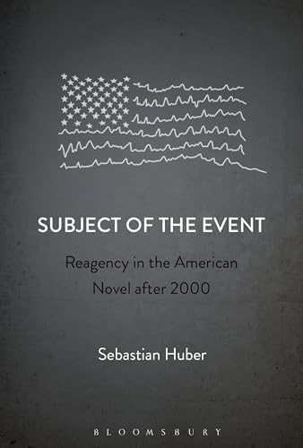 Stock image for Subject of the Event: Reagency in the American Novel after 2000 [Hardcover] Huber, Sebastian for sale by The Compleat Scholar