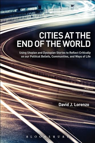 Beispielbild fr Cities at the End of the World: Using Utopian and Dystopian Stories to Reflect Critically on our Political Beliefs, Communities, and Ways of Life zum Verkauf von SecondSale
