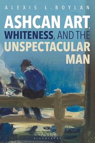 9781501325755: Ashcan Art, Whiteness, and the Unspectacular Man