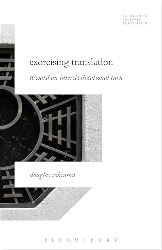 Stock image for Exorcising Translation: Towards an Intercivilizational Turn (Literatures, Cultures, Translation) [Paperback] Robinson, Douglas; Baer, Brian James and Woods, Michelle for sale by The Compleat Scholar