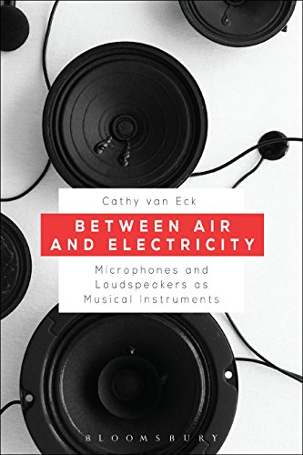Between Air and Electricity: Microphones and Loudspeakers as Musical Instruments - Eck; Cathy van