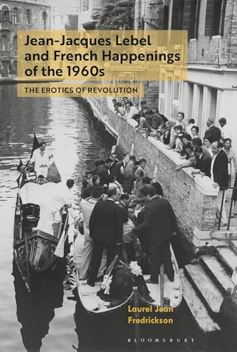 9781501332319: Jean-Jacques Lebel and French Happenings of the 1960s: The Erotics of Revolution