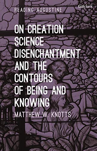 Beispielbild fr On Creation, Science, Disenchantment and the Contours of Being and Knowing zum Verkauf von Michener & Rutledge Booksellers, Inc.