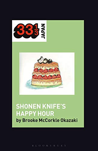 Stock image for Shonen Knife?s Happy Hour: Food, Gender, Rock and Roll (33 1/3 Japan) for sale by Ergodebooks