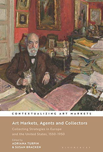 Beispielbild fr Art Markets, Agents and Collectors: Collecting Strategies in Europe and the United States, 1550-1950 (Contextualizing Art Markets) zum Verkauf von Big River Books