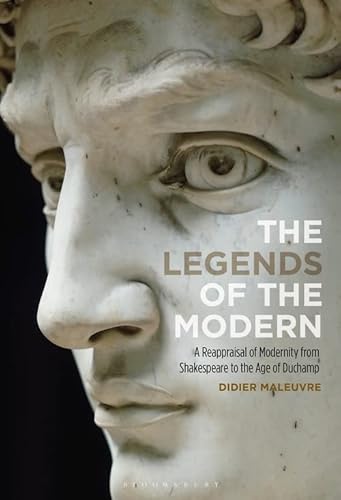Imagen de archivo de The Legends of the Modern: A Reappraisal of Modernity from Shakespeare to the Age of Duchamp a la venta por A Cappella Books, Inc.