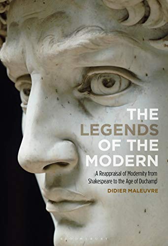 

The Legends of the Modern: A Reappraisal of Modernity from Shakespeare to the Age of Duchamp [Hardcover] Maleuvre, Didier