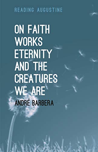 Beispielbild fr On Faith, Works, Eternity and the Creatures We Are zum Verkauf von Michener & Rutledge Booksellers, Inc.