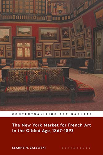 Beispielbild fr The New York Market for French Art in the Gilded Age, 1867-1893 (Contextualizing Art Markets) zum Verkauf von Reuseabook
