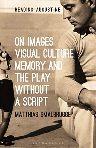 Beispielbild fr On Images, Visual Culture, Memory and the Play without a Script (Reading Augustine) zum Verkauf von Ergodebooks