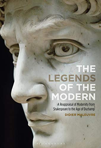 Stock image for The Legends of the Modern: A Reappraisal of Modernity from Shakespeare to the Age of Duchamp for sale by Housing Works Online Bookstore