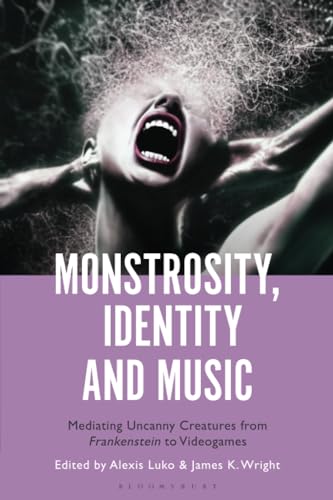 Imagen de archivo de Monstrosity, Identity and Music: Mediating Uncanny Creatures from Frankenstein to Videogames a la venta por Revaluation Books