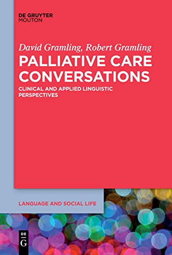 9781501512681: Palliative Care Conversations: Clinical and Applied Linguistic Perspectives: 12 (Language and Social Life [LSL], 12)