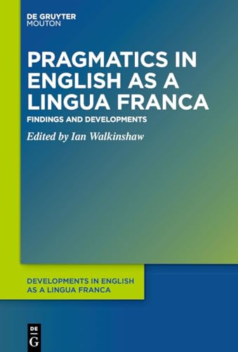 9781501522000: Pragmatics in English as a Lingua Franca: Findings and Developments: 14 (Developments in English as a Lingua Franca [DELF], 14)