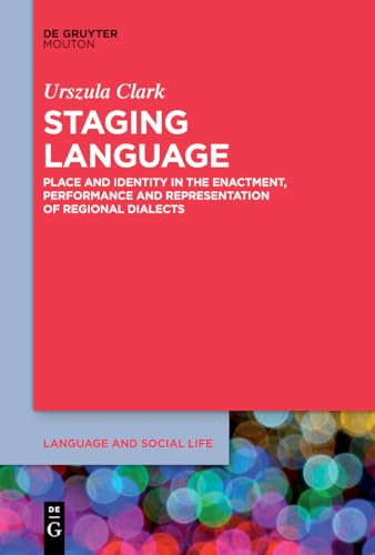 Imagen de archivo de Staging Language: Place and Identity in the Enactment, Performance and Representation of Regional Dialects (Language and Social Life [LSL], 13) a la venta por GF Books, Inc.