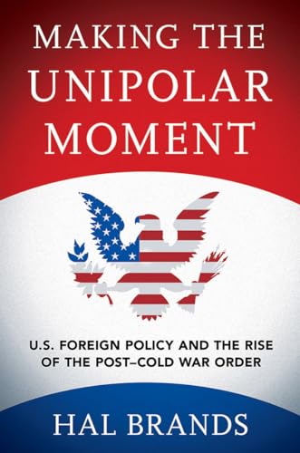 9781501702723: Making the Unipolar Moment: U.S. Foreign Policy and the Rise of the Post-Cold War Order