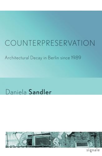 Imagen de archivo de Counterpreservation: Architectural Decay in Berlin since 1989 (Signale: Modern German Letters, Cultures, and Thought) a la venta por Goodwill Industries