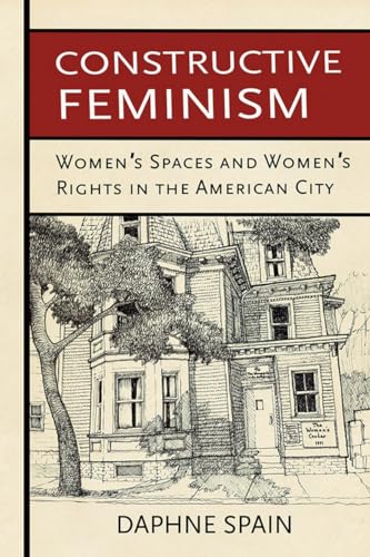 Beispielbild fr Constructive Feminism : Women's Spaces and Women's Rights in the American City zum Verkauf von Better World Books: West