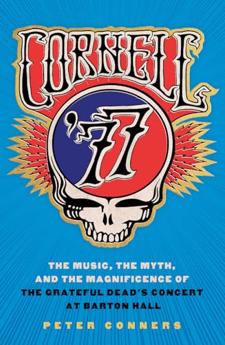 Imagen de archivo de Cornell '77: The Music, the Myth, and the Magnificence of the Grateful Dead's Concert at Barton Hall a la venta por Lakeside Books