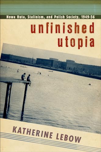 9781501704383: Unfinished Utopia: Nowa Huta, Stalinism, and Polish Society, 1949–56