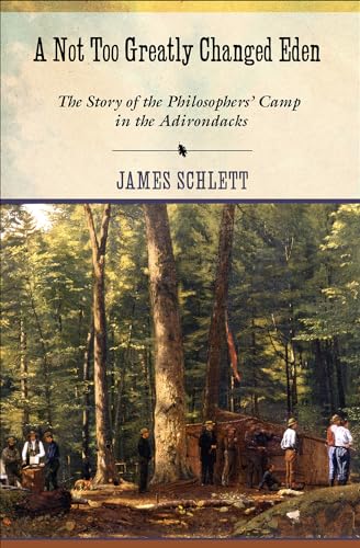 Stock image for A Not Too Greatly Changed Eden The Story of the Philosophers' Camp in the Adirondacks for sale by PBShop.store US