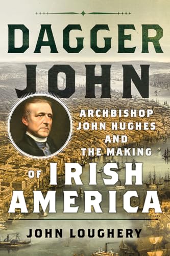 9781501707742: Dagger John: Archbishop John Hughes and the Making of Irish America