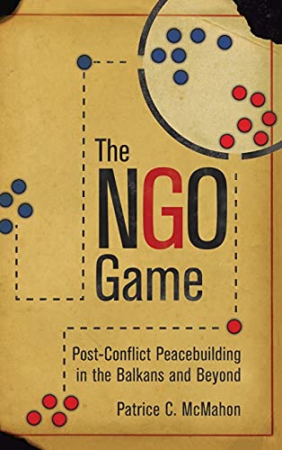 Imagen de archivo de The NGO Game: Post-Conflict Peacebuilding in the Balkans and Beyond a la venta por Midtown Scholar Bookstore