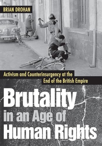 Stock image for Brutality in an Age of Human Rights: Activism and Counterinsurgency at the End of the British Empire for sale by SecondSale