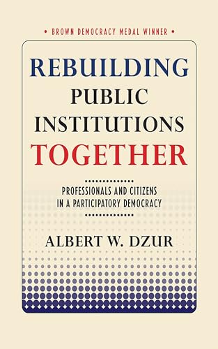 Imagen de archivo de Rebuilding Public Institutions Together: Professionals and Citizens in a Participatory Democracy (Brown Democracy Medal) a la venta por SecondSale