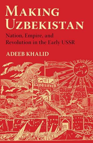 Beispielbild fr Making Uzbekistan : Nation, Empire, and Revolution in the Early USSR zum Verkauf von Better World Books