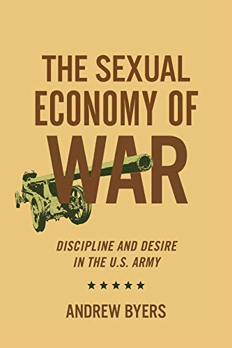 Beispielbild fr The Sexual Economy of War : Discipline and Desire in the U. S. Army zum Verkauf von Better World Books