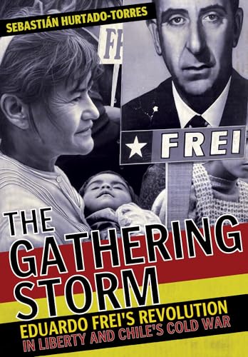 Beispielbild fr The Gathering Storm: Eduardo Frei's Revolution in Liberty and Chile's Cold War (The United States in the World) zum Verkauf von WorldofBooks