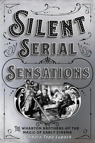 Stock image for Silent Serial Sensations: The Wharton Brothers and the Magic of Early Cinema for sale by Irish Booksellers