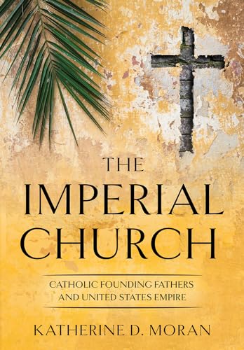 Imagen de archivo de The Imperial Church: Catholic Founding Fathers and United States Empire (The United States in the World) a la venta por SecondSale